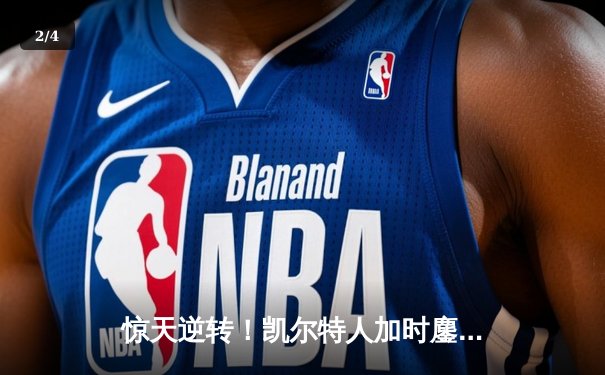 惊天逆转！凯尔特人加时鏖战力克勇士，塔图姆44分创赛季新高 - 2