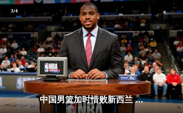 中国男篮加时惜败新西兰 赵睿狂砍28分难救主 - 3