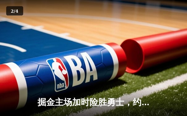 掘金主场加时险胜勇士，约基奇32+16+9准三双主导逆转 - 2